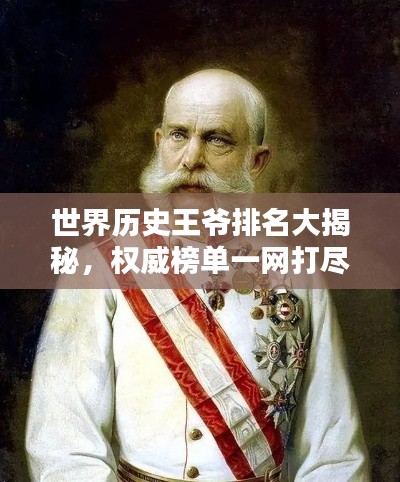 世界歷史王爺排名大揭秘，權(quán)威榜單一網(wǎng)打盡！