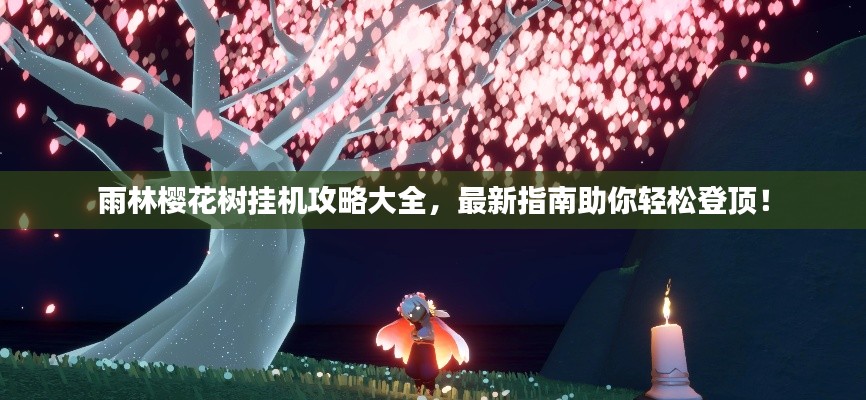 雨林櫻花樹(shù)掛機(jī)攻略大全，最新指南助你輕松登頂！