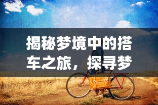 揭秘夢(mèng)境中的搭車之旅，探尋夢(mèng)境背后的深層含義