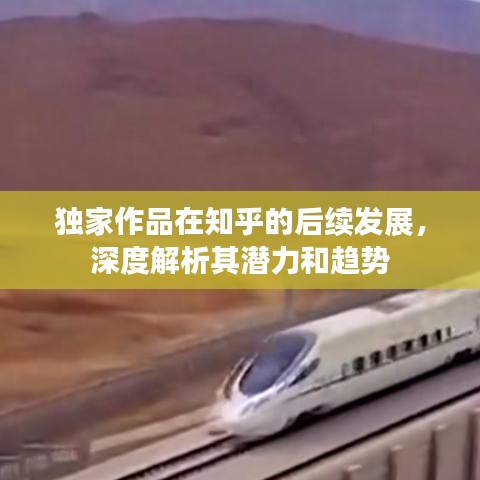 獨(dú)家作品在知乎的后續(xù)發(fā)展，深度解析其潛力和趨勢