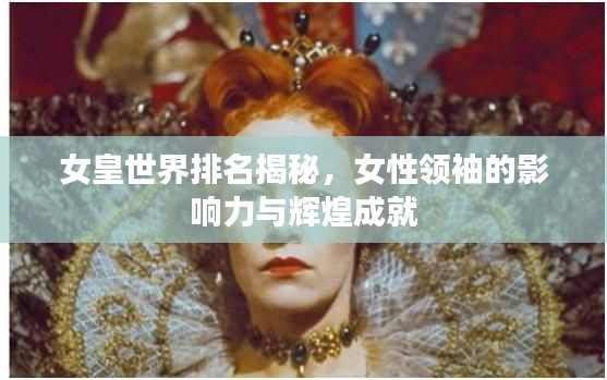女皇世界排名揭秘，女性領(lǐng)袖的影響力與輝煌成就