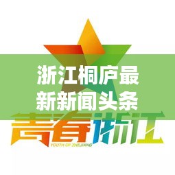 浙江桐廬最新新聞?lì)^條，不容錯(cuò)過！
