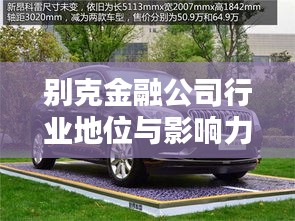 別克金融公司行業(yè)地位與影響力解析，揭秘其在行業(yè)中的排名及深遠(yuǎn)影響