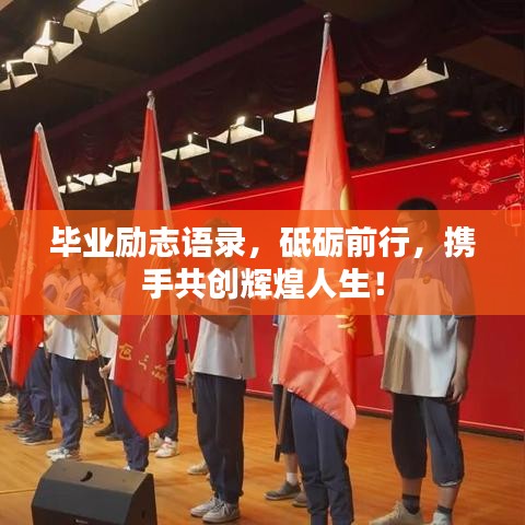 畢業(yè)勵(lì)志語(yǔ)錄，砥礪前行，攜手共創(chuàng)輝煌人生！