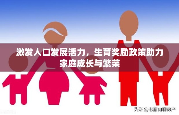 激發(fā)人口發(fā)展活力，生育獎勵政策助力家庭成長與繁榮